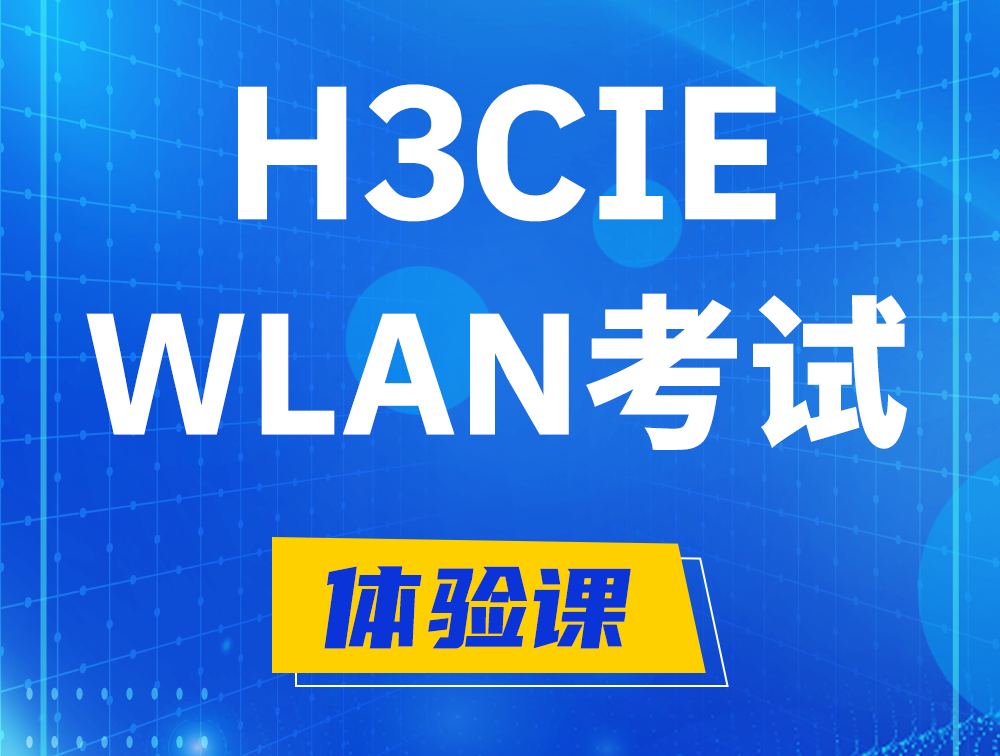 上饶H3CIE-WLAN认证考试介绍（无线互联网络专家）